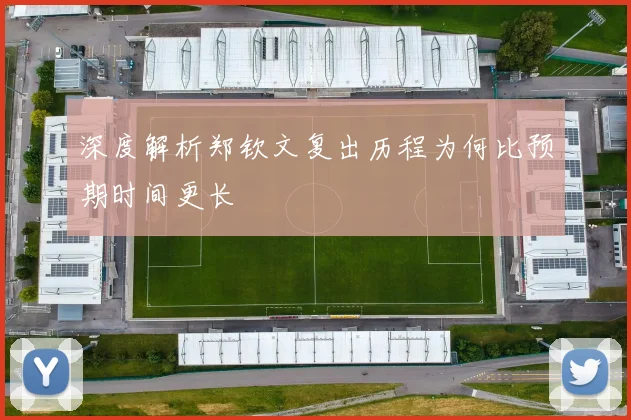 深度解析郑钦文复出历程为何比预期时间更长