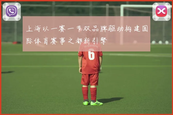 上海以一赛一节双品牌驱动构建国际体育赛事之都新引擎